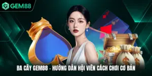 Ba Cây GEM88 - Hướng Dẫn Hội Viên Cách Chơi Cơ Bản