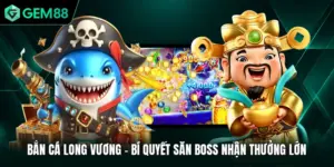 Bắn Cá Long Vương - Bí Quyết Săn Boss Nhận Thưởng Lớn