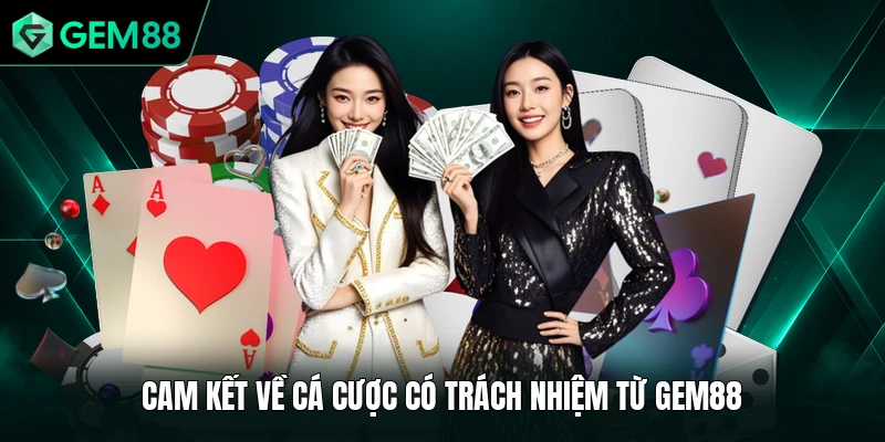 Chơi Có Trách Nhiệm 3 Cam kết về cá cược có trách nhiệm từ GEM88