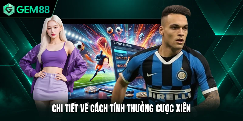 Kèo Xiên GEM88 - Bí Quyết Ăn Trọn Tiền Thưởng Khủng 2 Chi tiết về cách tính thưởng cược xiên