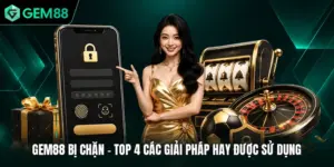 GEM88 Bị Chặn - Top 4 Các Giải Pháp Hay Được Sử Dụng