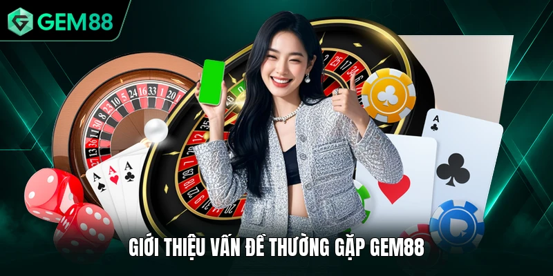 Vấn Đề Thường Gặp 1 Giới thiệu vấn đề thường gặp GEM88