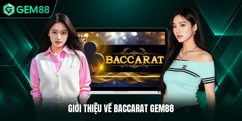 Baccarat GEM88 - Bí Quyết Chiến Thắng Rinh Thưởng Lớn 1 Giới thiệu về Baccarat GEM88