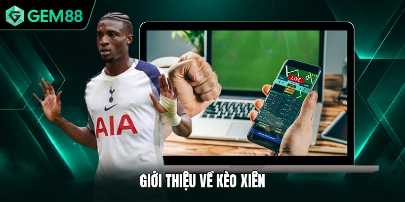 Kèo Xiên GEM88 - Bí Quyết Ăn Trọn Tiền Thưởng Khủng 1 Giới thiệu về kèo xiên