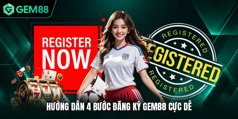 Hướng dẫn 4 bước đăng ký GEM88 cực dễ