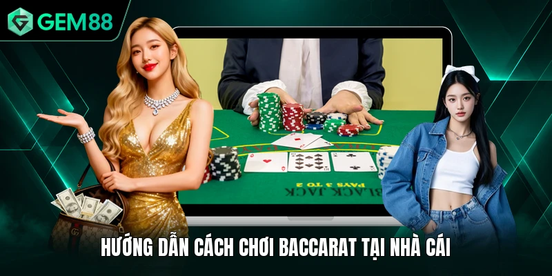 Baccarat GEM88 - Bí Quyết Chiến Thắng Rinh Thưởng Lớn 2 Hướng dẫn cách chơi Baccarat tại nhà cái