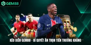 Kèo Xiên GEM88 - Bí Quyết Ăn Trọn Tiền Thưởng Khủng