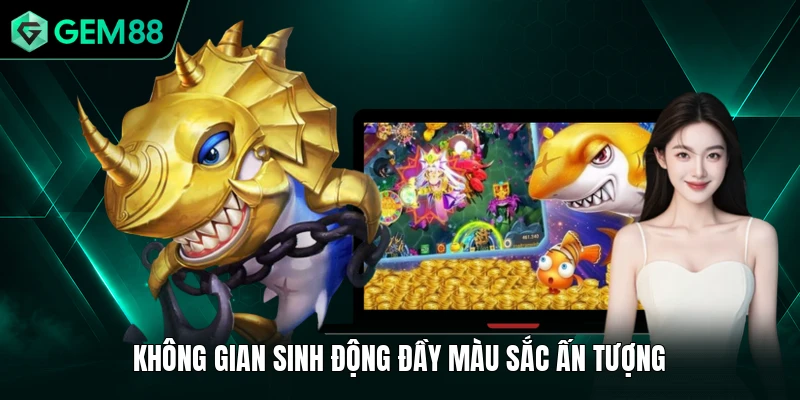 Bắn Cá GEM88 2 Không gian sinh động đầy màu sắc ấn tượng