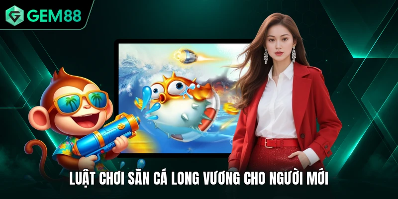 Bắn Cá Long Vương - Bí Quyết Săn Boss Nhận Thưởng Lớn 2 Luật chơi săn cá Long Vương cho người mới