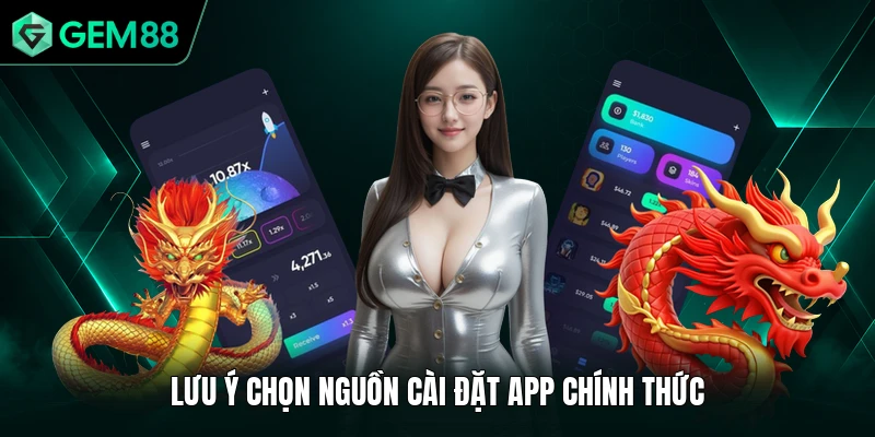 Tải App GEM88 3 Lưu ý chọn nguồn cài đặt app chính thức