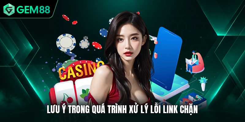 GEM88 Bị Chặn - Top 4 Các Giải Pháp Hay Được Sử Dụng 3 Lưu ý trong quá trình xử lý lỗi link chặn