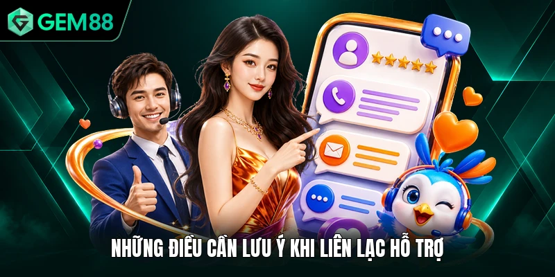 Liên Hệ GEM88 3 Những điều cần lưu ý khi liên lạc hỗ trợ