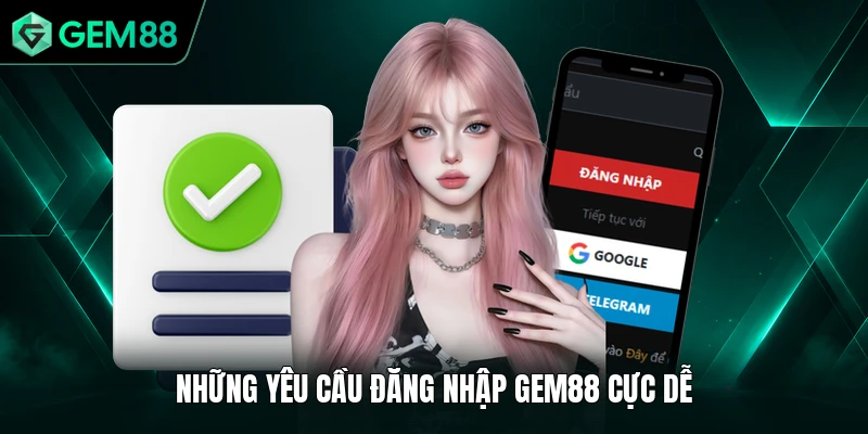 Đăng Nhập GEM88 1 Những yêu cầu đăng nhập GEM88 cực dễ