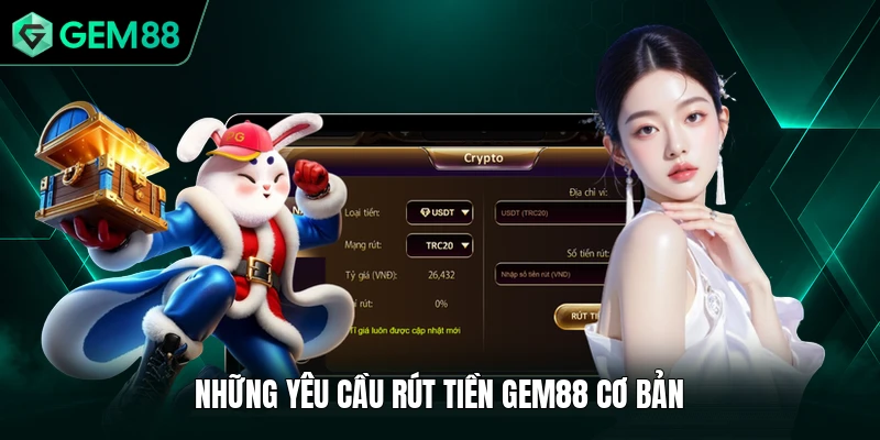 Rút Tiền GEM88 1 Những yêu cầu rút tiền GEM88 cơ bản