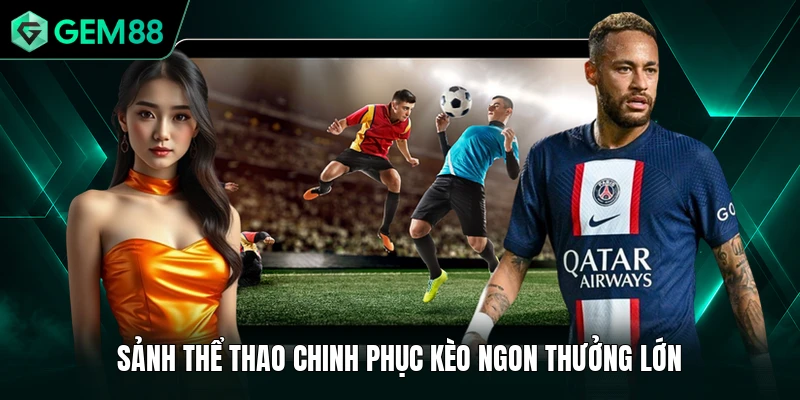 Sảnh thể thao chinh phục kèo ngon thưởng lớn