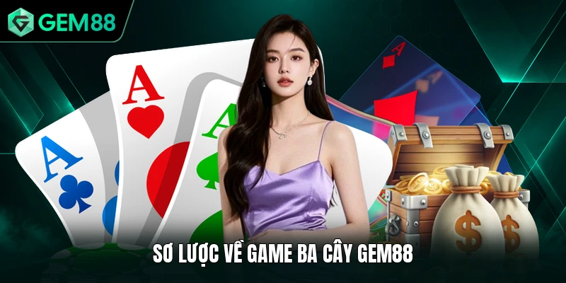 Ba Cây GEM88 - Hướng Dẫn Hội Viên Cách Chơi Cơ Bản 1 Sơ lược về game ba cây GEM88