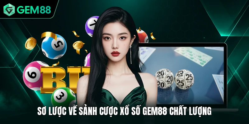 Xổ Số GEM88 1 Sơ lược về sảnh cược xổ số GEM88 chất lượng