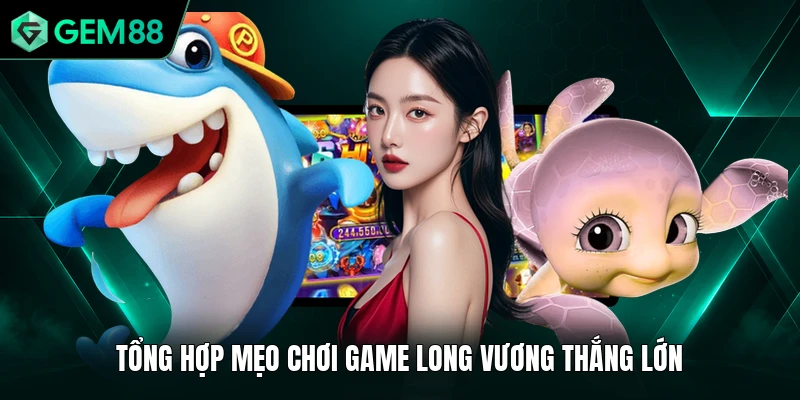 Bắn Cá Long Vương - Bí Quyết Săn Boss Nhận Thưởng Lớn 3 Tổng hợp mẹo chơi game Long Vương thắng lớn