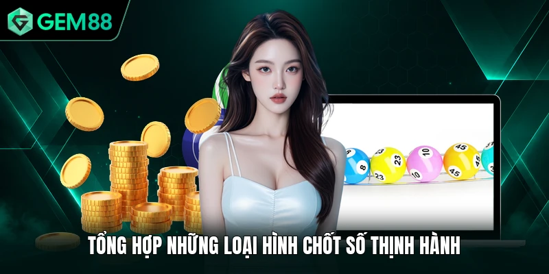 Xổ Số GEM88 2 Tổng hợp những loại hình chốt thịnh hành