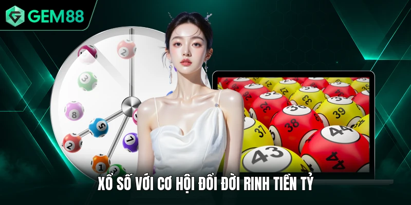 Xổ số với cơ hội đổi đời rinh tiền tỷ